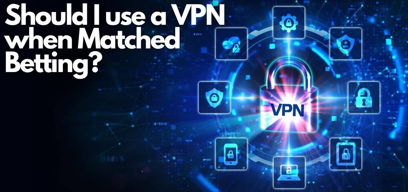 Should I use a VPN Matched Betting